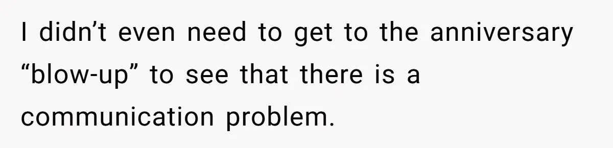 Husband Says He Wants to “Relax” On Their Anniversary, So His Wife Leaves Him With the Kids I didn’t even need to get to the anniversary “blow-up” to see that there is a communication problem.