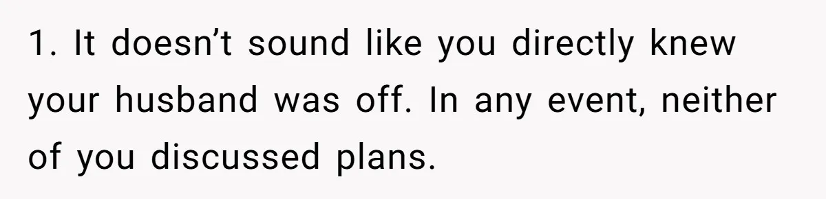 Husband Says He Wants to “Relax” On Their Anniversary, So His Wife Leaves Him With the Kids 1. It doesn’t sound like you directly knew your husband was off. In any event, neither of you discussed plans.