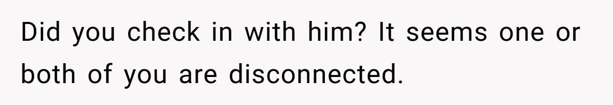 Husband Says He Wants to “Relax” On Their Anniversary, So His Wife Leaves Him With the Kids Did you check in with him? It seems one or both of you are disconnected.