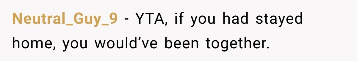 Husband Says He Wants to “Relax” On Their Anniversary, So His Wife Leaves Him With the Kids Neutral_Guy_9 − YTA, if you had stayed home, you would’ve been together.