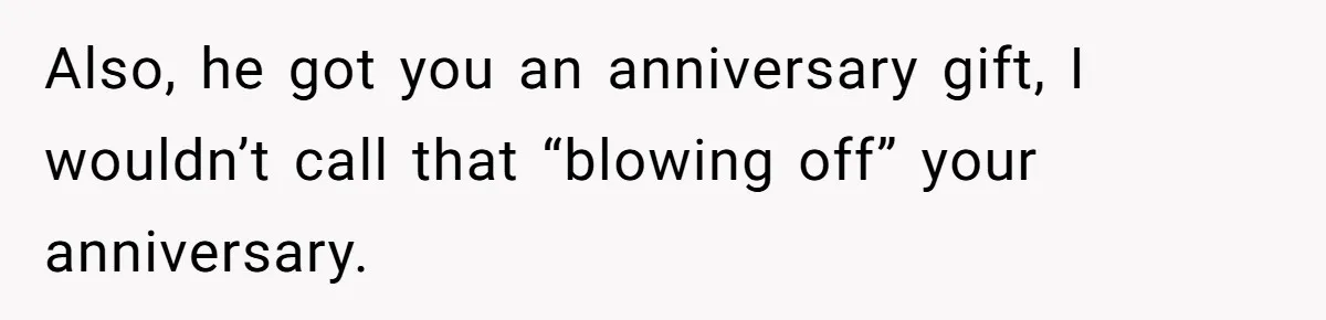Husband Says He Wants to “Relax” On Their Anniversary, So His Wife Leaves Him With the Kids Also, he got you an anniversary gift, I wouldn’t call that “blowing off” your anniversary.
