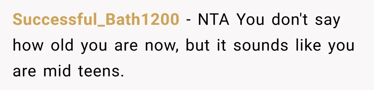 Teenage Son Unleashes Brutal Truth On Father's Wife Over Constant Mom Bashing And Forced Closeness Successful_Bath1200 − NTA You don't say how old you are now, but it sounds like you are mid teens.