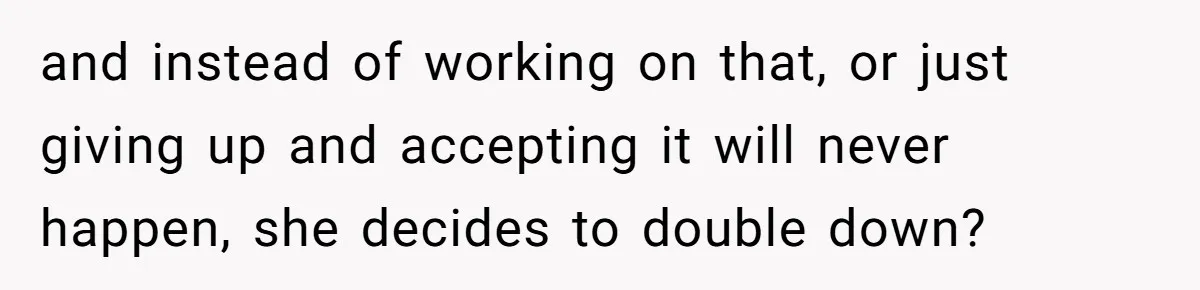 Teenage Son Unleashes Brutal Truth On Father's Wife Over Constant Mom Bashing And Forced Closeness and instead of working on that, or just giving up and accepting it will never happen, she decides to double down?