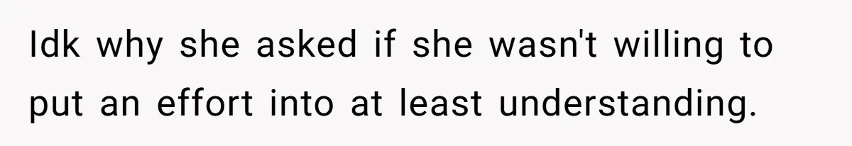 Teenage Son Unleashes Brutal Truth On Father's Wife Over Constant Mom Bashing And Forced Closeness Idk why she asked if she wasn't willing to put an effort into at least understanding.
