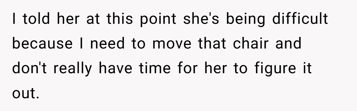 Husband Calls Wife 'Difficult' After She Refuses To Let Dogs Ruin Her Only Cherished Recliner I told her at this point she's being difficult because I need to move that chair and don't really have time for her to figure it out.