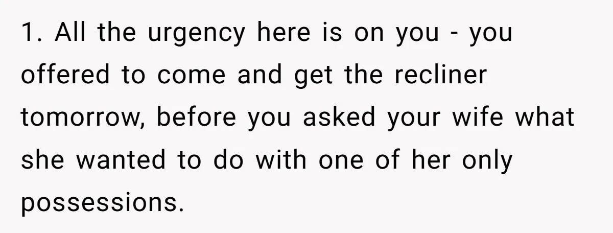 Husband Calls Wife 'Difficult' After She Refuses To Let Dogs Ruin Her Only Cherished Recliner 1. All the urgency here is on you - you offered to come and get the recliner tomorrow, before you asked your wife what she wanted to do with one...