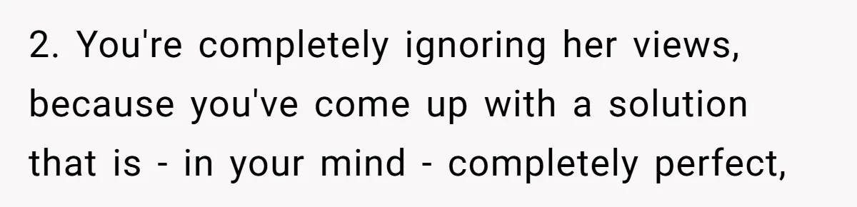 Husband Calls Wife 'Difficult' After She Refuses To Let Dogs Ruin Her Only Cherished Recliner 2. You're completely ignoring her views, because you've come up with a solution that is - in your mind - completely perfect,