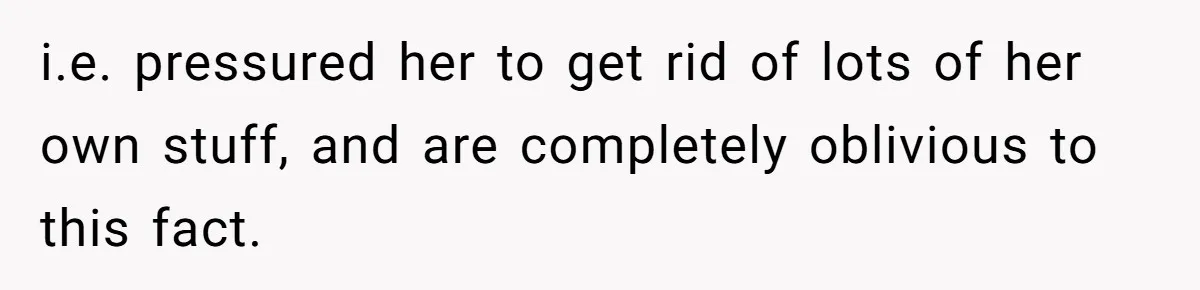 Husband Calls Wife 'Difficult' After She Refuses To Let Dogs Ruin Her Only Cherished Recliner i.e. pressured her to get rid of lots of her own stuff, and are completely oblivious to this fact.