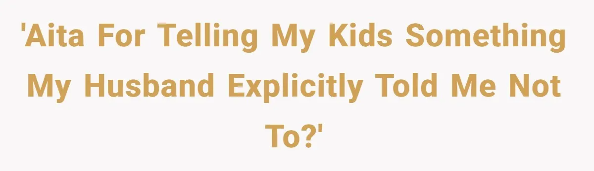 'AITA For telling my kids something my husband explicitly told me not to?'