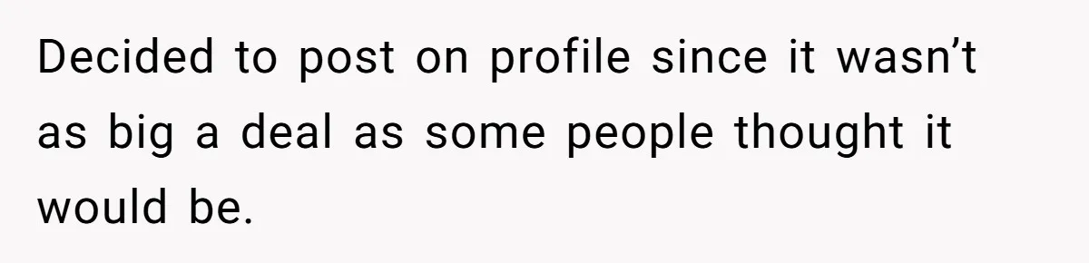 Decided to post on profile since it wasn’t as big a deal as some people thought it would be.