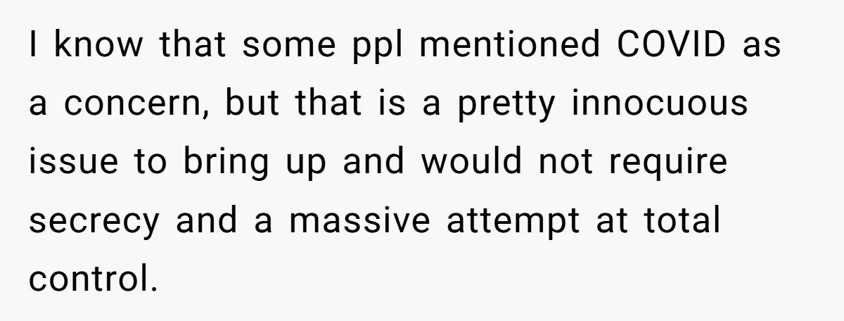 I know that some ppl mentioned COVID as a concern, but that is a pretty innocuous issue to bring up and would not require secrecy and a massive attempt at...