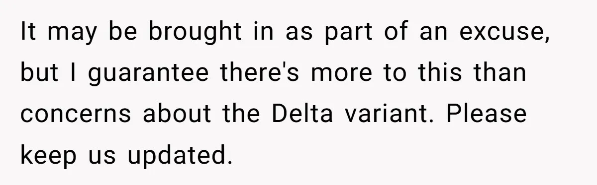 It may be brought in as part of an excuse, but I guarantee there's more to this than concerns about the Delta variant. Please keep us updated.