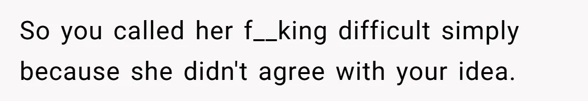 Husband Calls Wife 'Difficult' After She Refuses To Let Dogs Ruin Her Only Cherished Recliner So you called her f__king difficult simply because she didn't agree with your idea.