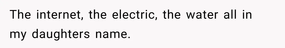 A Roommate Told Her ‘This Is Why You Have No Friends’ - Then Came Home to Nothing The internet, the electric, the water all in my daughters name.