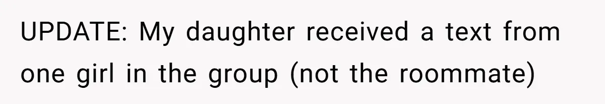 A Roommate Told Her ‘This Is Why You Have No Friends’ - Then Came Home to Nothing UPDATE: My daughter received a text from one girl in the group (not the roommate)