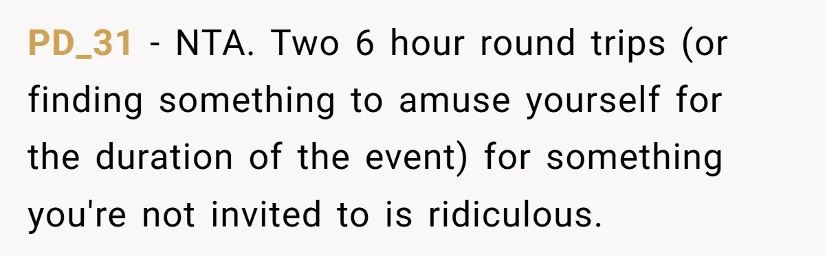 PD_31 − NTA. Two 6 hour round trips (or finding something to amuse yourself for the duration of the event) for something you're not invited to is ridiculous.