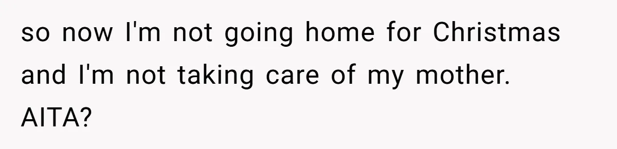 College Freshman Discovers Family's Secret Bet On Her Personal Life And Refuses Christmas Homecoming so now I'm not going home for Christmas and I'm not taking care of my mother. AITA?