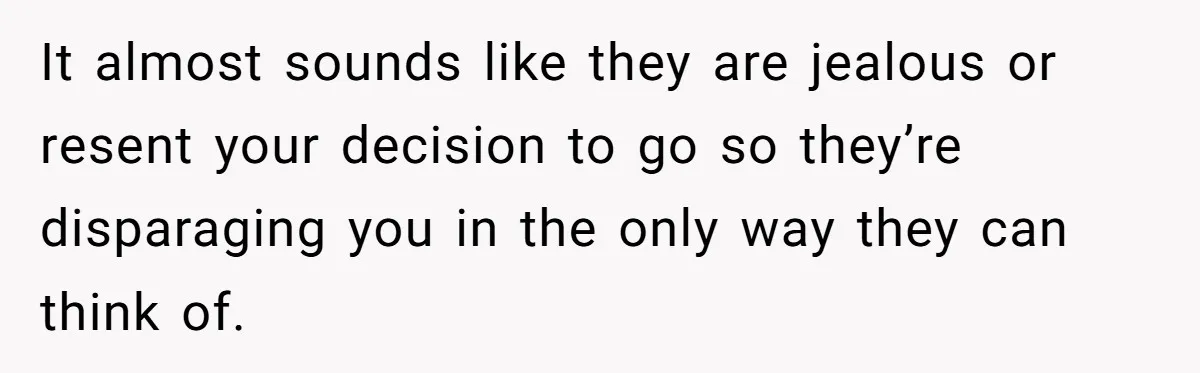 College Freshman Discovers Family's Secret Bet On Her Personal Life And Refuses Christmas Homecoming It almost sounds like they are jealous or resent your decision to go so they’re disparaging you in the only way they can think of.