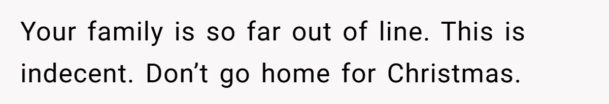 College Freshman Discovers Family's Secret Bet On Her Personal Life And Refuses Christmas Homecoming Your family is so far out of line. This is indecent. Don’t go home for Christmas.