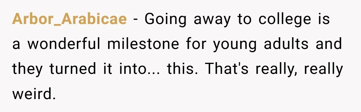 College Freshman Discovers Family's Secret Bet On Her Personal Life And Refuses Christmas Homecoming Arbor_Arabicae − Going away to college is a wonderful milestone for young adults and they turned it into... this. That's really, really weird.