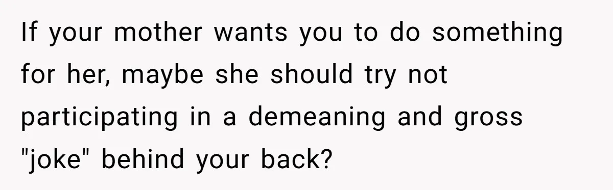 College Freshman Discovers Family's Secret Bet On Her Personal Life And Refuses Christmas Homecoming If your mother wants you to do something for her, maybe she should try not participating in a demeaning and gross "joke" behind your back?