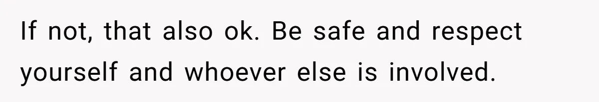 College Freshman Discovers Family's Secret Bet On Her Personal Life And Refuses Christmas Homecoming If not, that also ok. Be safe and respect yourself and whoever else is involved.