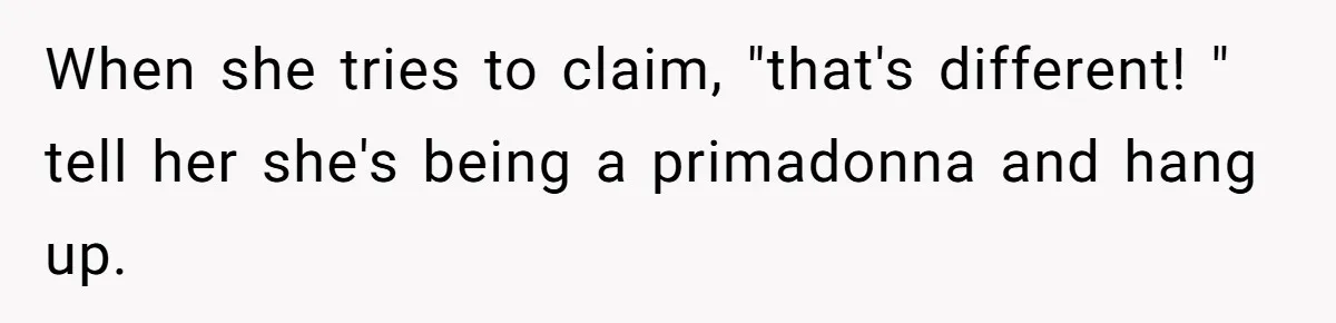 College Freshman Discovers Family's Secret Bet On Her Personal Life And Refuses Christmas Homecoming When she tries to claim, "that's different! " tell her she's being a primadonna and hang up.
