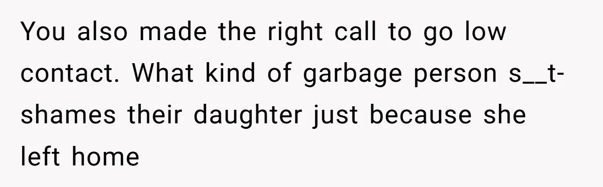 College Freshman Discovers Family's Secret Bet On Her Personal Life And Refuses Christmas Homecoming You also made the right call to go low contact. What kind of garbage person s__t-shames their daughter just because she left home