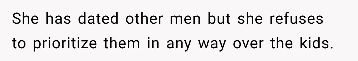 He Told His Ex She Chose Motherhood Over Marriage - and That Her Loneliness Now Isn’t His Problem She has dated other men but she refuses to prioritize them in any way over the kids.