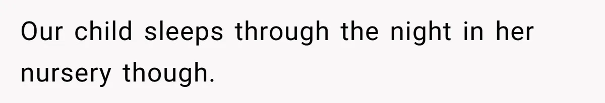 He Told His Ex She Chose Motherhood Over Marriage - and That Her Loneliness Now Isn’t His Problem Our child sleeps through the night in her nursery though.