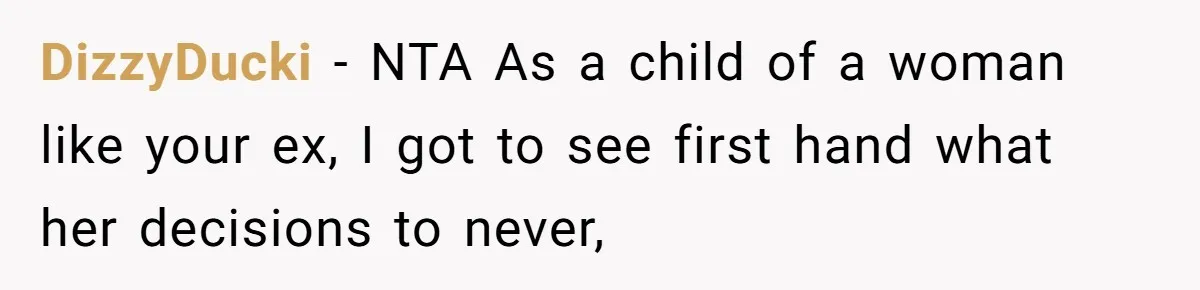 He Told His Ex She Chose Motherhood Over Marriage - and That Her Loneliness Now Isn’t His Problem DizzyDucki − NTA As a child of a woman like your ex, I got to see first hand what her decisions to never,