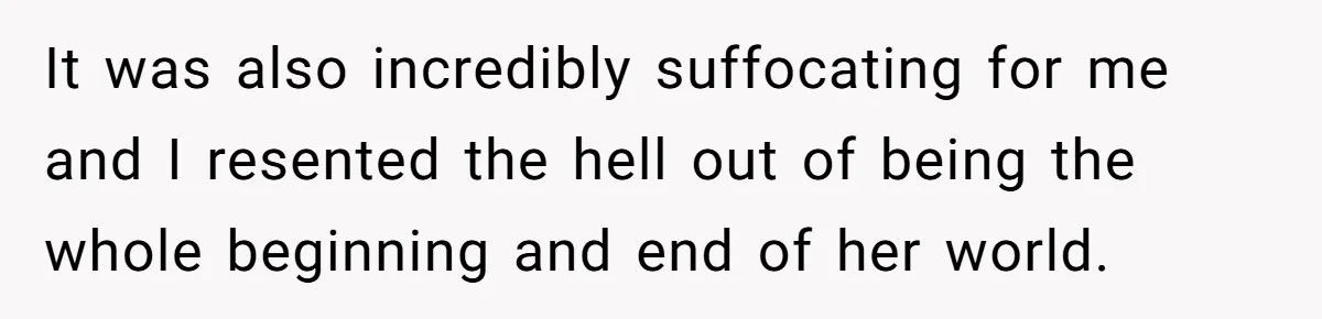 He Told His Ex She Chose Motherhood Over Marriage - and That Her Loneliness Now Isn’t His Problem It was also incredibly suffocating for me and I resented the hell out of being the whole beginning and end of her world.