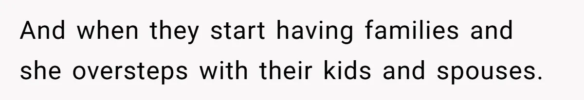 He Told His Ex She Chose Motherhood Over Marriage - and That Her Loneliness Now Isn’t His Problem And when they start having families and she oversteps with their kids and spouses.
