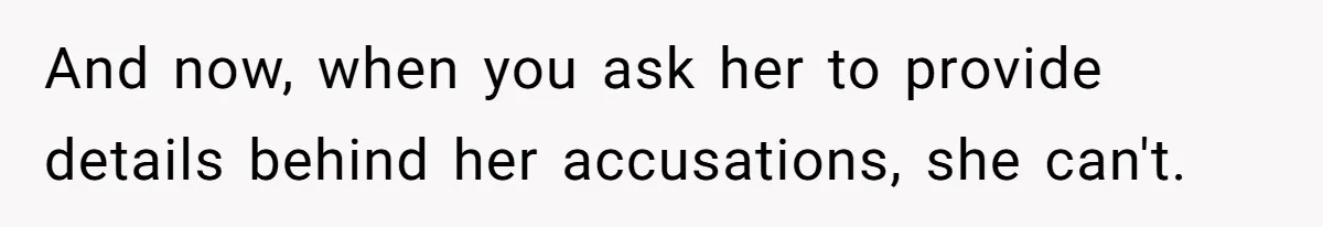 He Told His Ex She Chose Motherhood Over Marriage - and That Her Loneliness Now Isn’t His Problem And now, when you ask her to provide details behind her accusations, she can't.