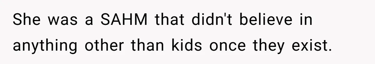 He Told His Ex She Chose Motherhood Over Marriage - and That Her Loneliness Now Isn’t His Problem She was a SAHM that didn't believe in anything other than kids once they exist.