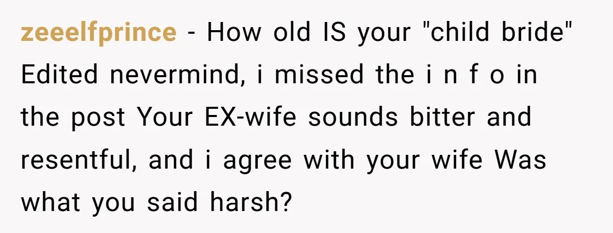 He Told His Ex She Chose Motherhood Over Marriage - and That Her Loneliness Now Isn’t His Problem zeeelfprince − How old IS your "child bride" Edited nevermind, i missed the i n f o in the post Your EX-wife sounds bitter and resentful, and i agree with...