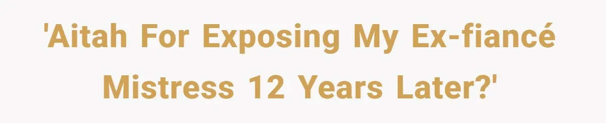 She Told the Truth About Her Wedding Venue - And Accidentally Blew Up Her Ex’s Fiancée’s Biggest Lie 'AITAH for exposing my ex-fiancé mistress 12 years later?'