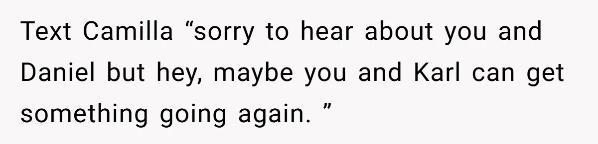 She Told the Truth About Her Wedding Venue - And Accidentally Blew Up Her Ex’s Fiancée’s Biggest Lie Text Camilla “sorry to hear about you and Daniel but hey, maybe you and Karl can get something going again. ”