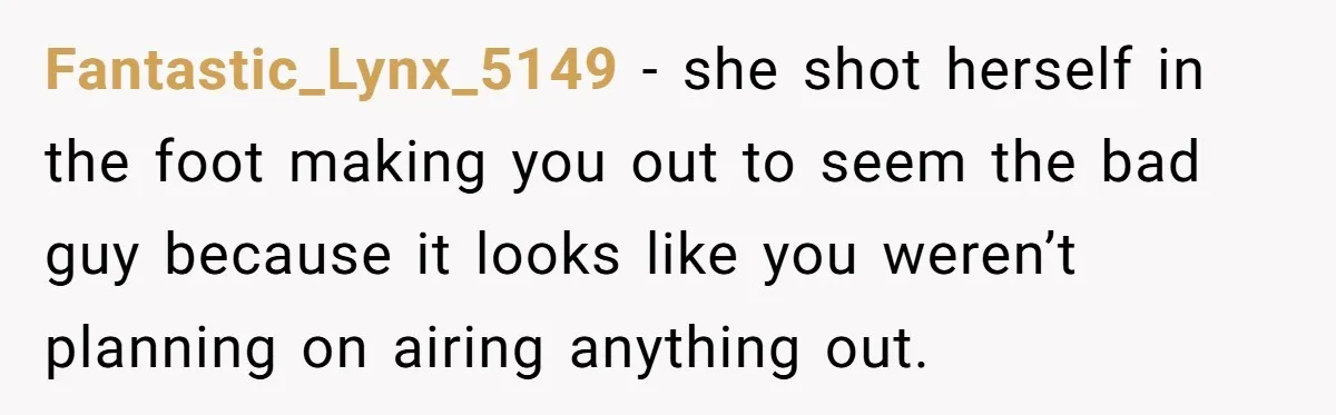 She Told the Truth About Her Wedding Venue - And Accidentally Blew Up Her Ex’s Fiancée’s Biggest Lie Fantastic_Lynx_5149 − she shot herself in the foot making you out to seem the bad guy because it looks like you weren’t planning on airing anything out.