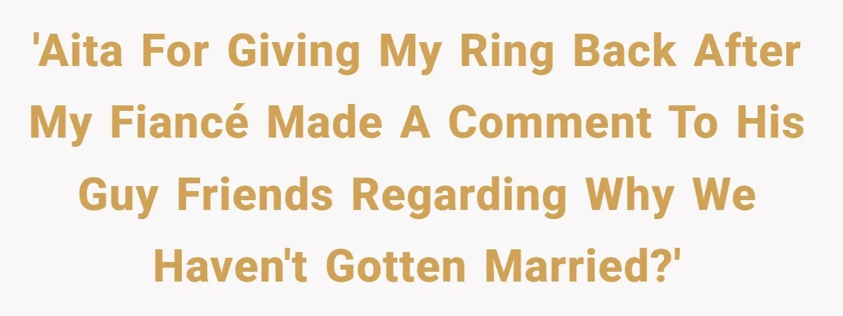 Eight Years Together, Four Years Engaged - So Why Is He Still Calling Marriage ‘a Trap’? 'AITA for giving my ring back after my fiancé made a comment to his guy friends regarding why we haven't gotten married?'
