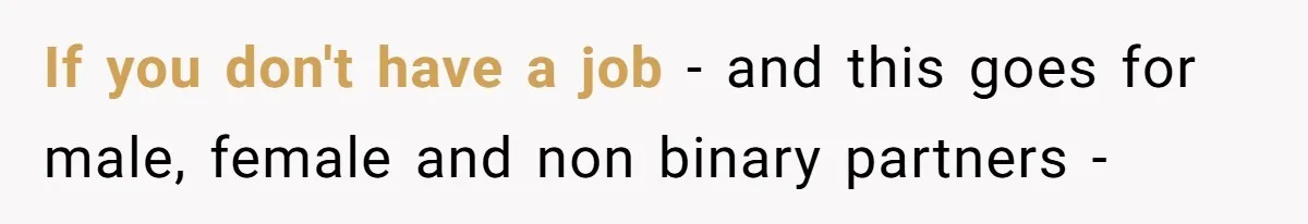 Unemployed Wife Hires Maid With Husband's Earnings While He Works Long Hours And Helps With Chores If you don't have a job - and this goes for male, female and non binary partners -