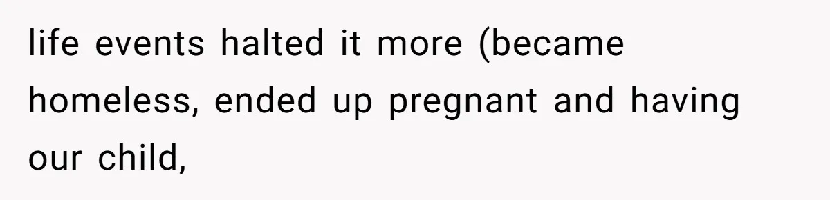 Eight Years Together, Four Years Engaged - So Why Is He Still Calling Marriage ‘a Trap’? life events halted it more (became homeless, ended up pregnant and having our child,