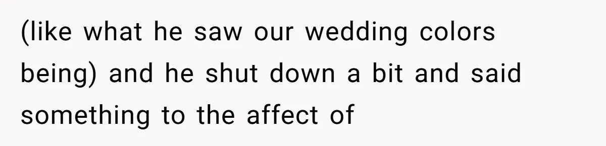 Eight Years Together, Four Years Engaged - So Why Is He Still Calling Marriage ‘a Trap’? (like what he saw our wedding colors being) and he shut down a bit and said something to the affect of