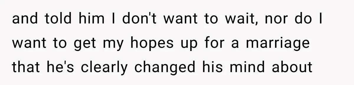 Eight Years Together, Four Years Engaged - So Why Is He Still Calling Marriage ‘a Trap’? and told him I don't want to wait, nor do I want to get my hopes up for a marriage that he's clearly changed his mind about