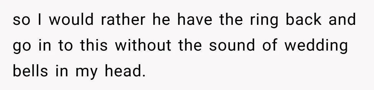 Eight Years Together, Four Years Engaged - So Why Is He Still Calling Marriage ‘a Trap’? so I would rather he have the ring back and go in to this without the sound of wedding bells in my head.