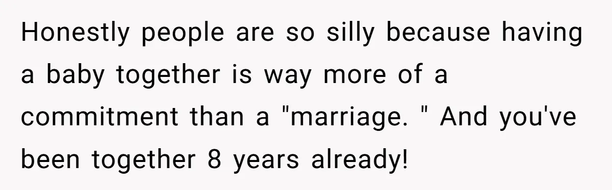 Eight Years Together, Four Years Engaged - So Why Is He Still Calling Marriage ‘a Trap’? Honestly people are so silly because having a baby together is way more of a commitment than a "marriage. " And you've been together 8 years already!