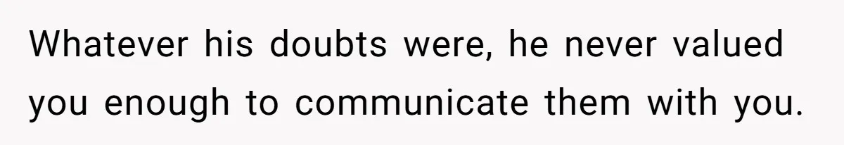 Eight Years Together, Four Years Engaged - So Why Is He Still Calling Marriage ‘a Trap’? Whatever his doubts were, he never valued you enough to communicate them with you.