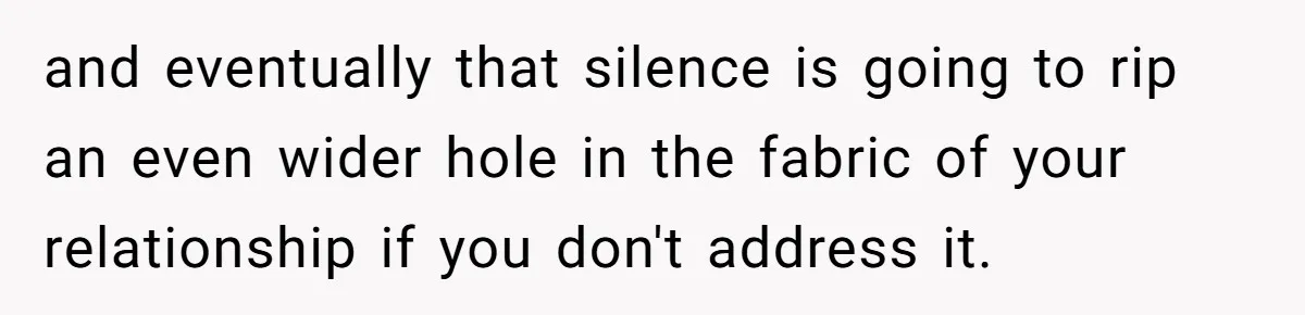 Eight Years Together, Four Years Engaged - So Why Is He Still Calling Marriage ‘a Trap’? and eventually that silence is going to rip an even wider hole in the fabric of your relationship if you don't address it.