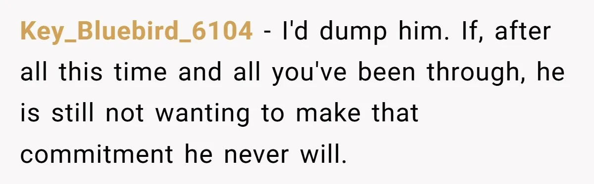 Eight Years Together, Four Years Engaged - So Why Is He Still Calling Marriage ‘a Trap’? Key_Bluebird_6104 − I'd dump him. If, after all this time and all you've been through, he is still not wanting to make that commitment he never will.