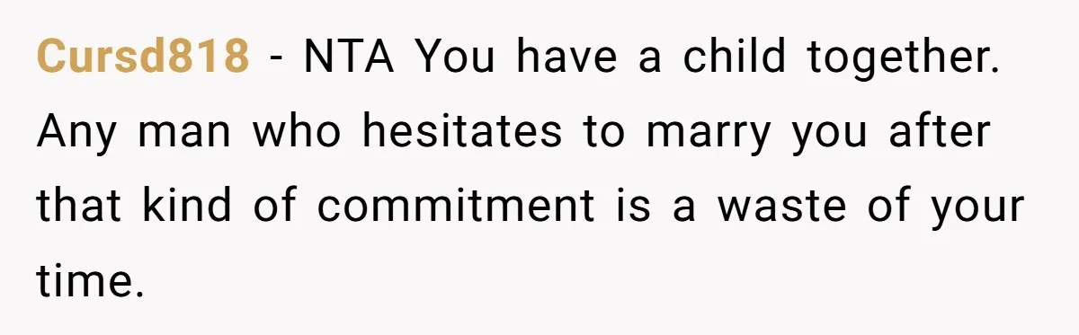 Eight Years Together, Four Years Engaged - So Why Is He Still Calling Marriage ‘a Trap’? Cursd818 − NTA You have a child together. Any man who hesitates to marry you after that kind of commitment is a waste of your time.